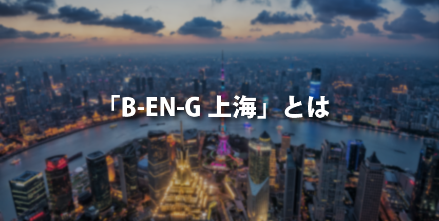 ビジネスエンジニアリングの中国現地法人「B-EN-G上海」とは？